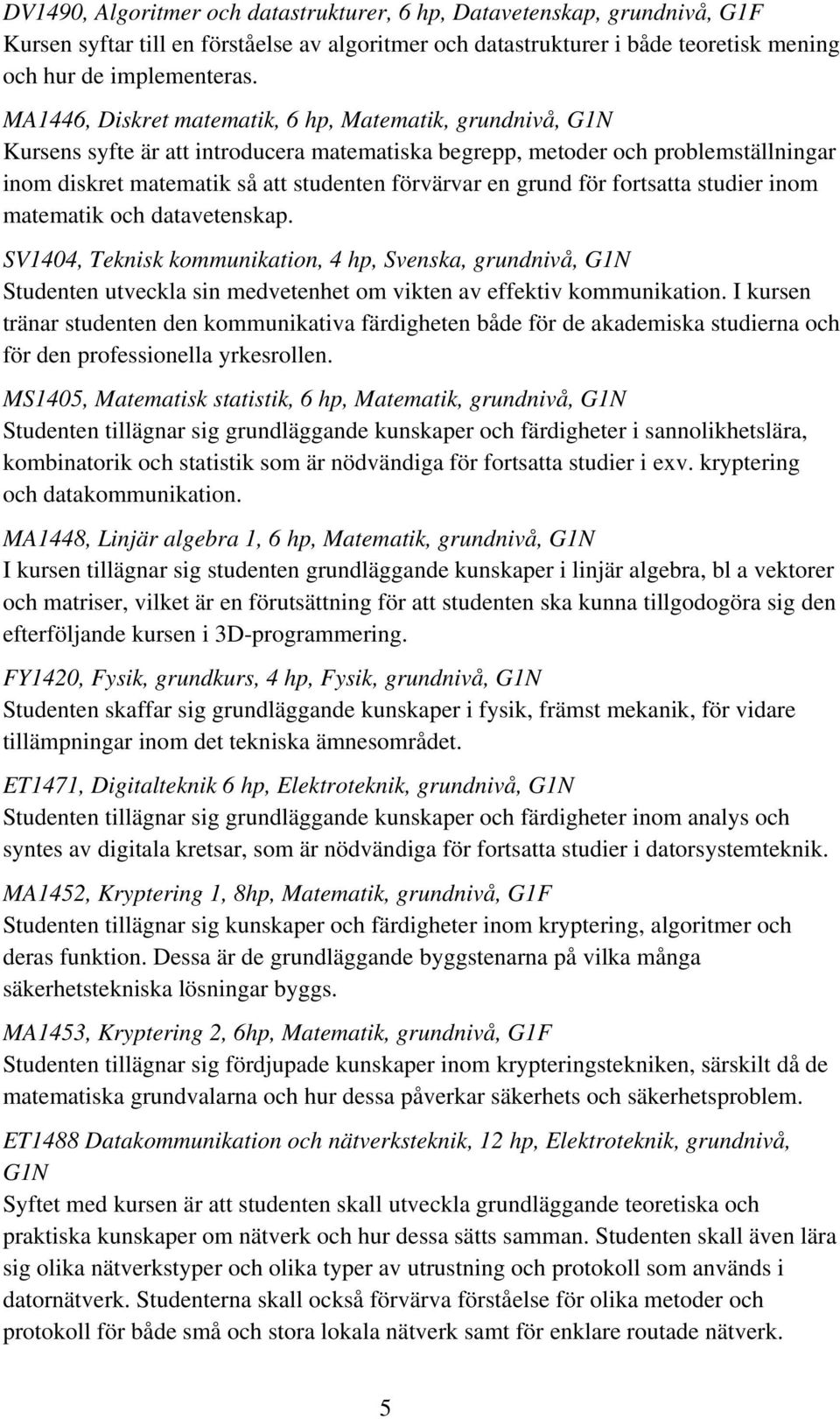 grund för fortsatta studier inom matematik och datavetenskap. SV1404, Teknisk kommunikation, 4 hp, Svenska, grundnivå, G1N Studenten utveckla sin medvetenhet om vikten av effektiv kommunikation.