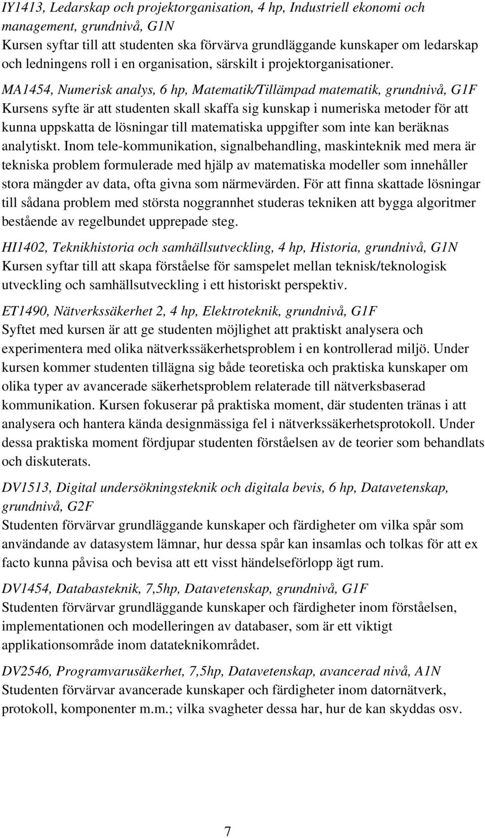 MA1454, Numerisk analys, 6 hp, Matematik/Tillämpad matematik, grundnivå, G1F Kursens syfte är att studenten skall skaffa sig kunskap i numeriska metoder för att kunna uppskatta de lösningar till