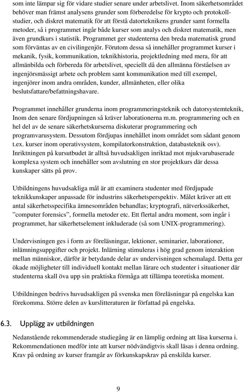 programmet ingår både kurser som analys och diskret matematik, men även grundkurs i statistik. Programmet ger studenterna den breda matematisk grund som förväntas av en civilingenjör.