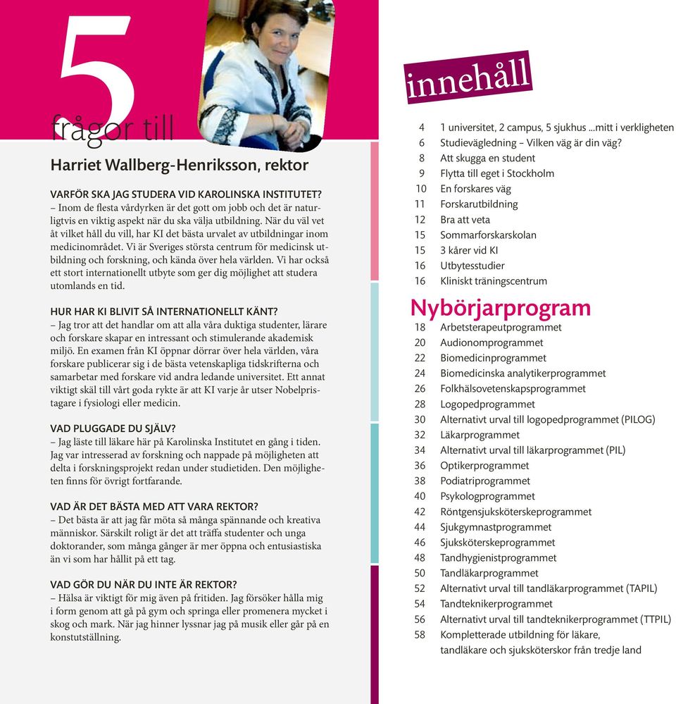 När du väl vet åt vilket håll du vill, har KI det bästa urvalet av utbildningar inom medicinområdet. Vi är Sveriges största centrum för medicinsk utbildning och forskning, och kända över hela världen.