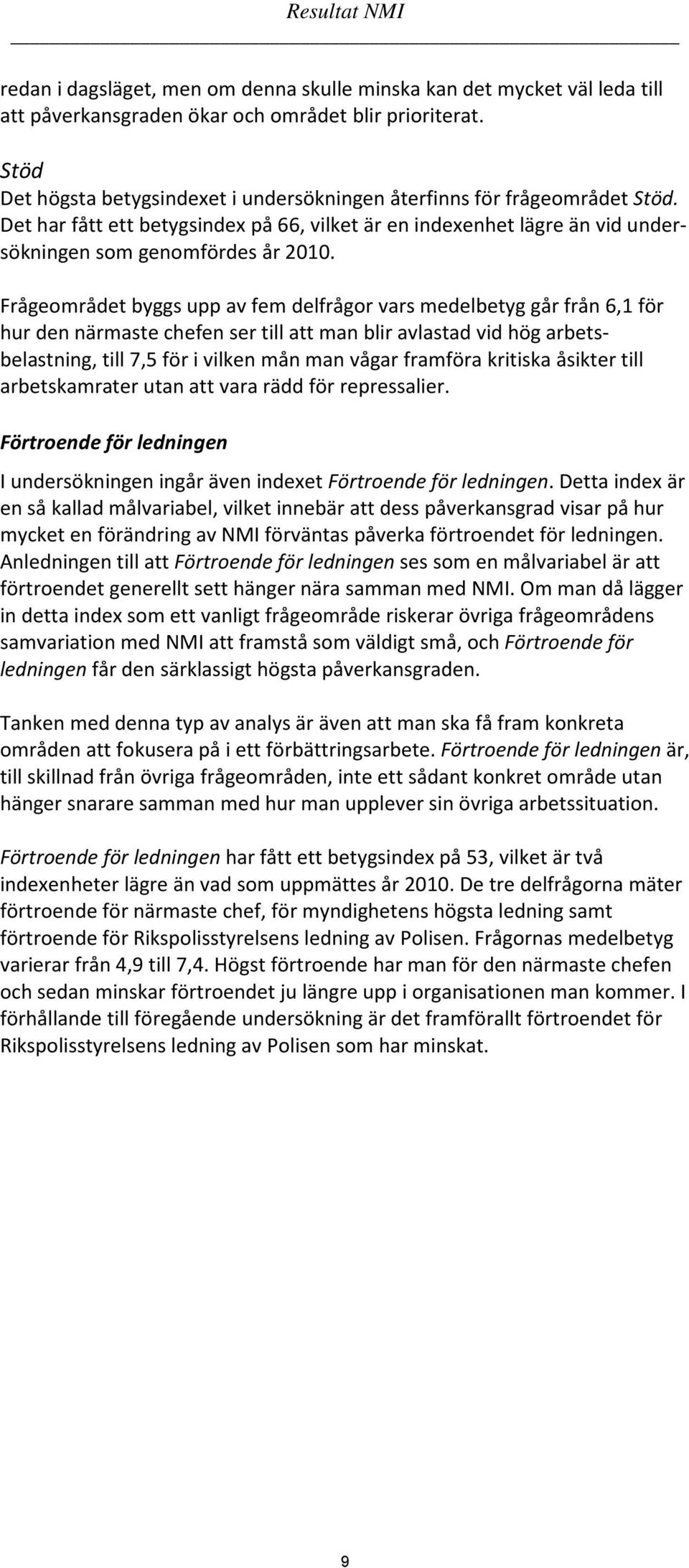 Frågeområdet byggs upp av fem delfrågor vars medelbetyg går från 6,1 för hur den närmaste chefen ser till att man blir avlastad vid hög arbetsbelastning, till 7,5 för i vilken mån man vågar framföra