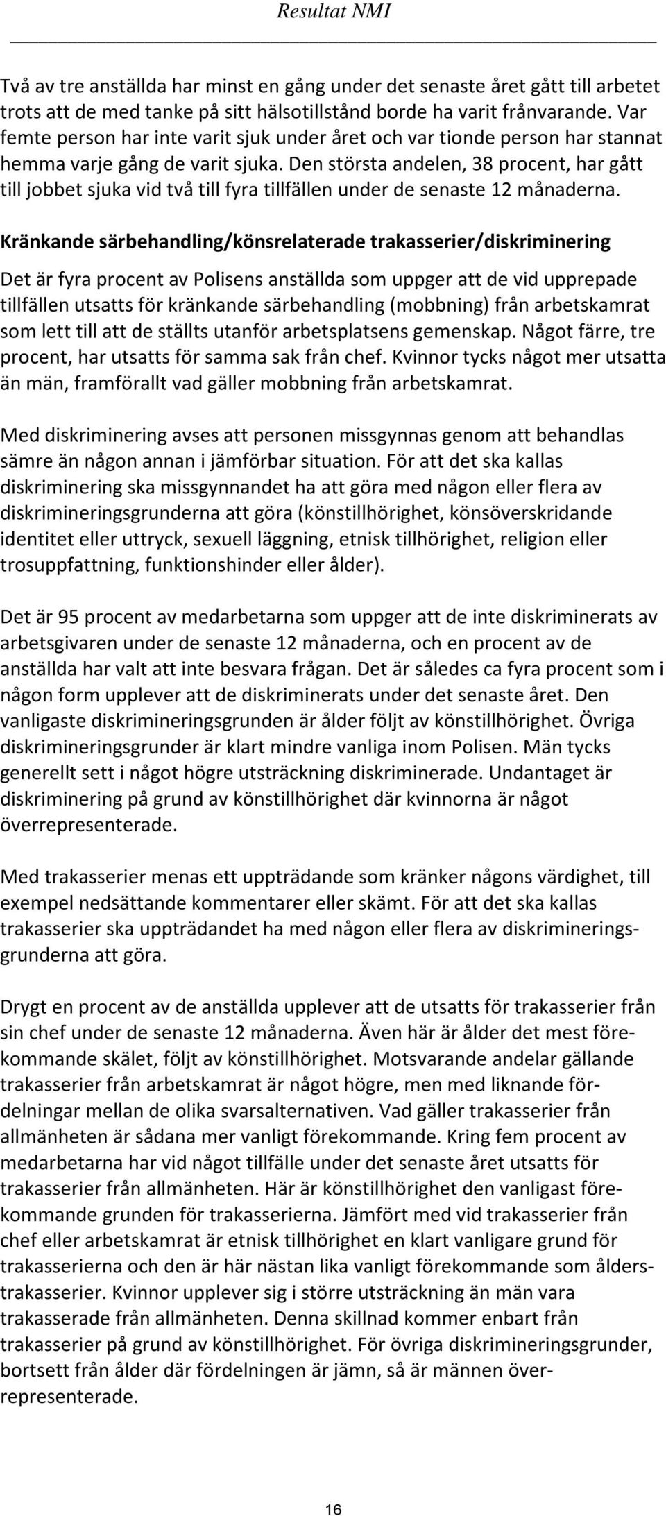 Den största andelen, 38 procent, har gått till jobbet sjuka vid två till fyra tillfällen under de senaste 12 månaderna.