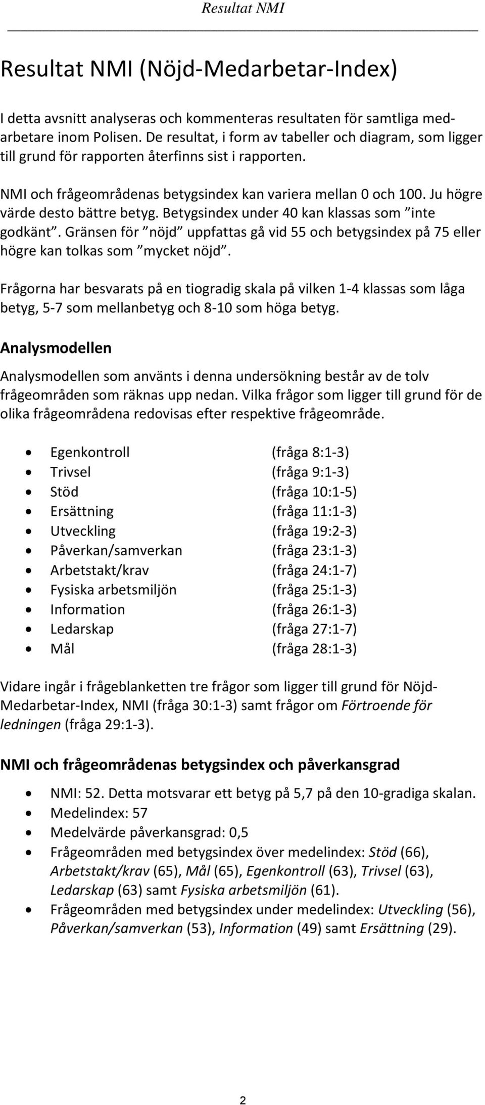 Ju högre värde desto bättre betyg. Betygsindex under 40 kan klassas som inte godkänt. Gränsen för nöjd uppfattas gå vid 55 och betygsindex på 75 eller högre kan tolkas som mycket nöjd.