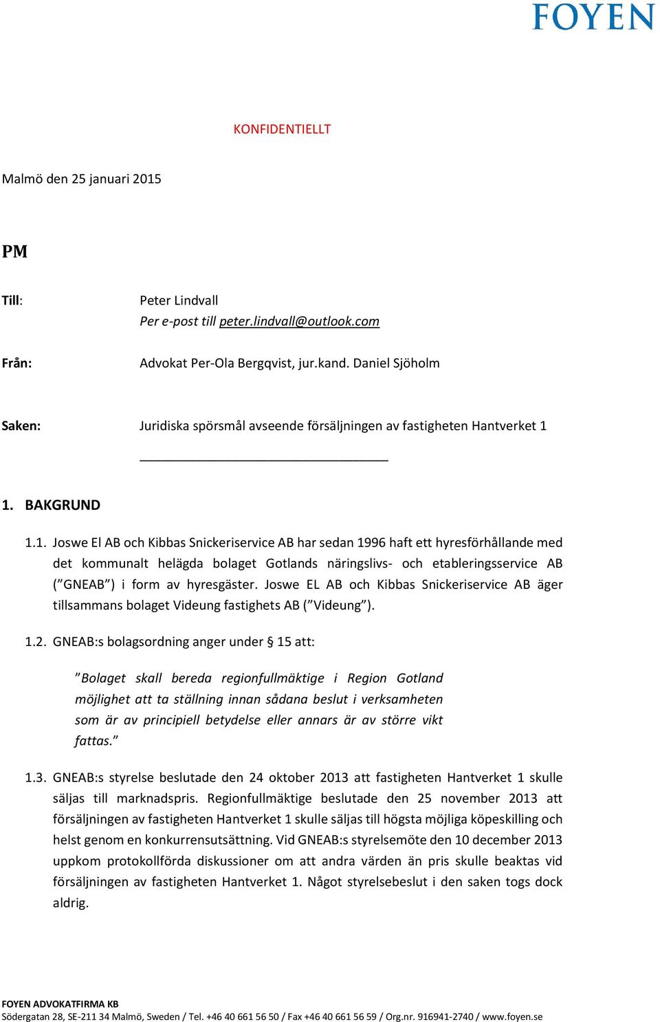 1. BAKGRUND 1.1. Joswe El AB och Kibbas Snickeriservice AB har sedan 1996 haft ett hyresförhållande med det kommunalt helägda bolaget Gotlands näringslivs- och etableringsservice AB ( GNEAB ) i form av hyresgäster.