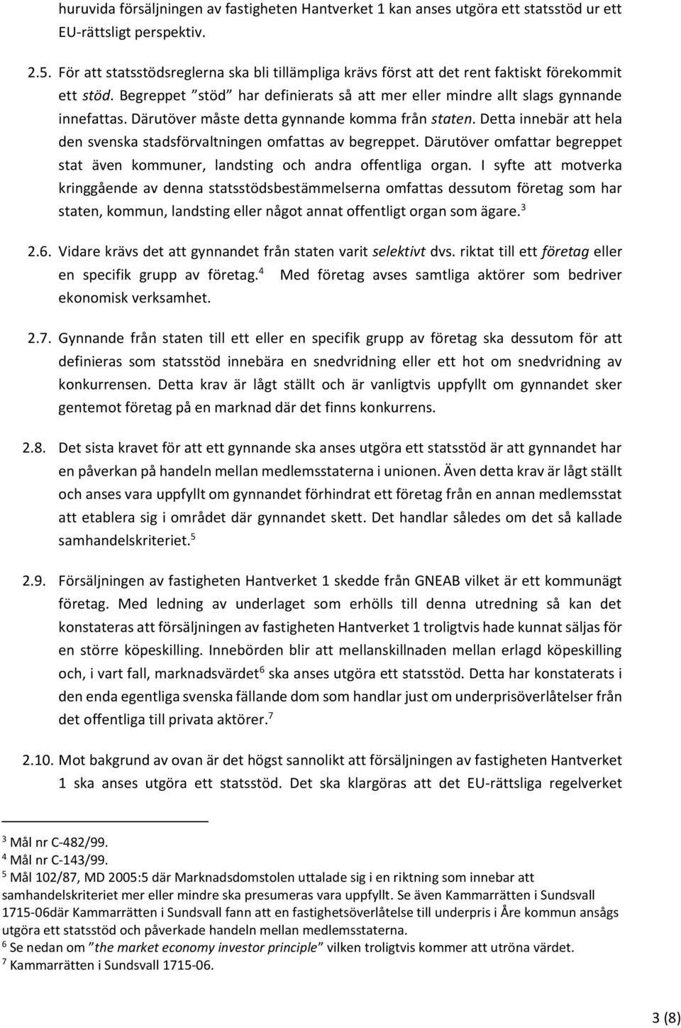 Därutöver måste detta gynnande komma från staten. Detta innebär att hela den svenska stadsförvaltningen omfattas av begreppet.