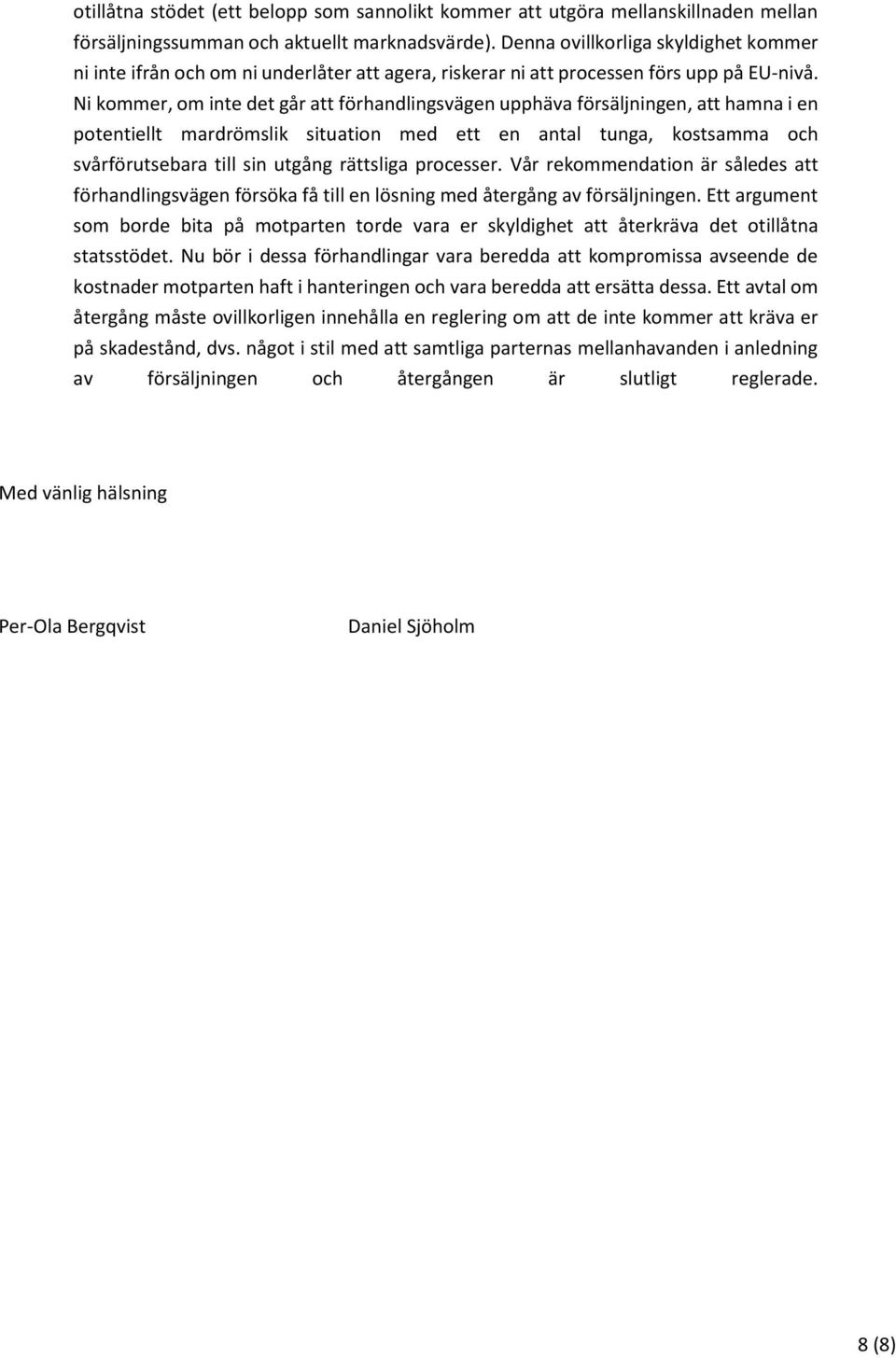 Ni kommer, om inte det går att förhandlingsvägen upphäva försäljningen, att hamna i en potentiellt mardrömslik situation med ett en antal tunga, kostsamma och svårförutsebara till sin utgång