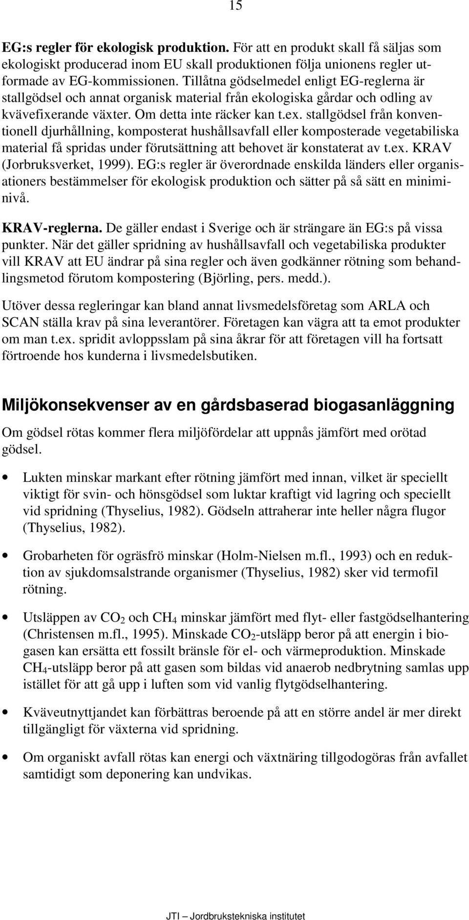 stallgödsel från konventionell djurhållning, komposterat hushållsavfall eller komposterade vegetabiliska material få spridas under förutsättning att behovet är konstaterat av t.ex.