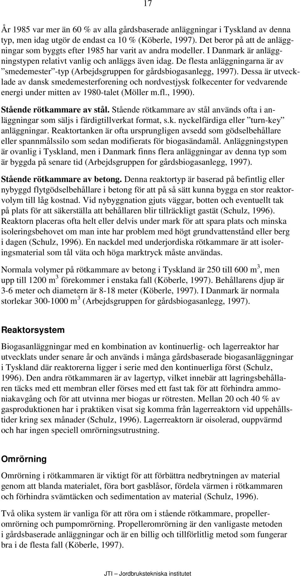 De flesta anläggningarna är av smedemester -typ (Arbejdsgruppen for gårdsbiogasanlegg, 1997).