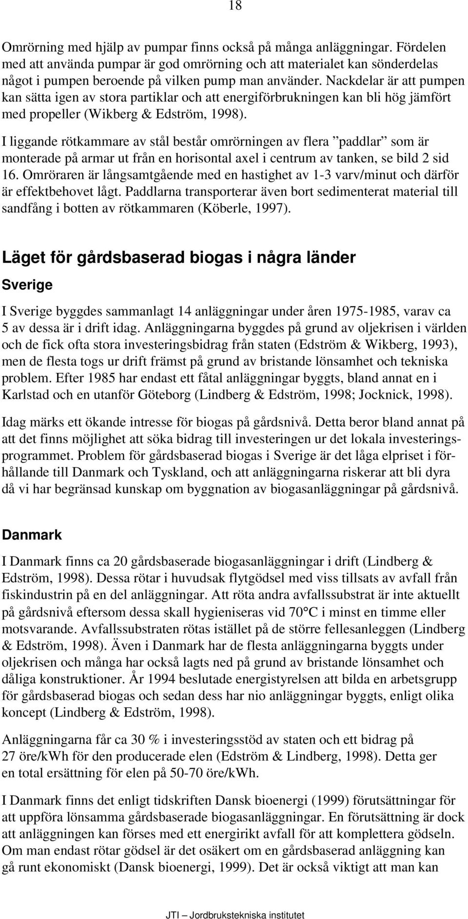 Nackdelar är att pumpen kan sätta igen av stora partiklar och att energiförbrukningen kan bli hög jämfört med propeller (Wikberg & Edström, 1998).