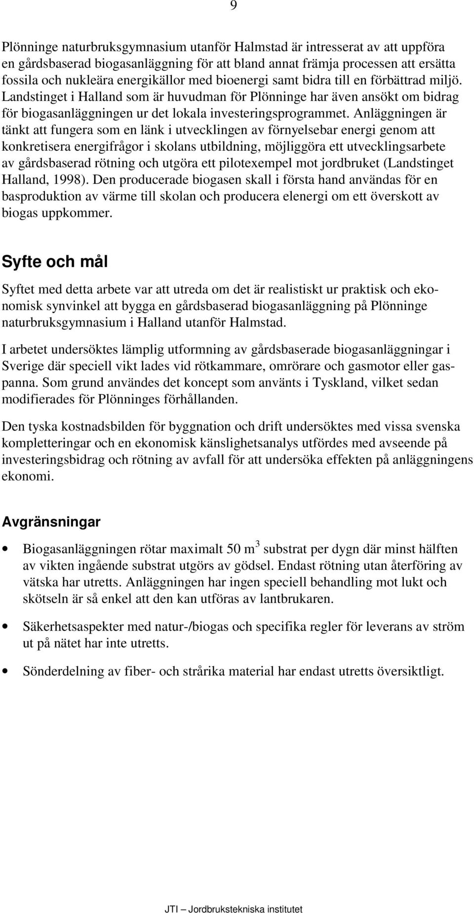 Anläggningen är tänkt att fungera som en länk i utvecklingen av förnyelsebar energi genom att konkretisera energifrågor i skolans utbildning, möjliggöra ett utvecklingsarbete av gårdsbaserad rötning