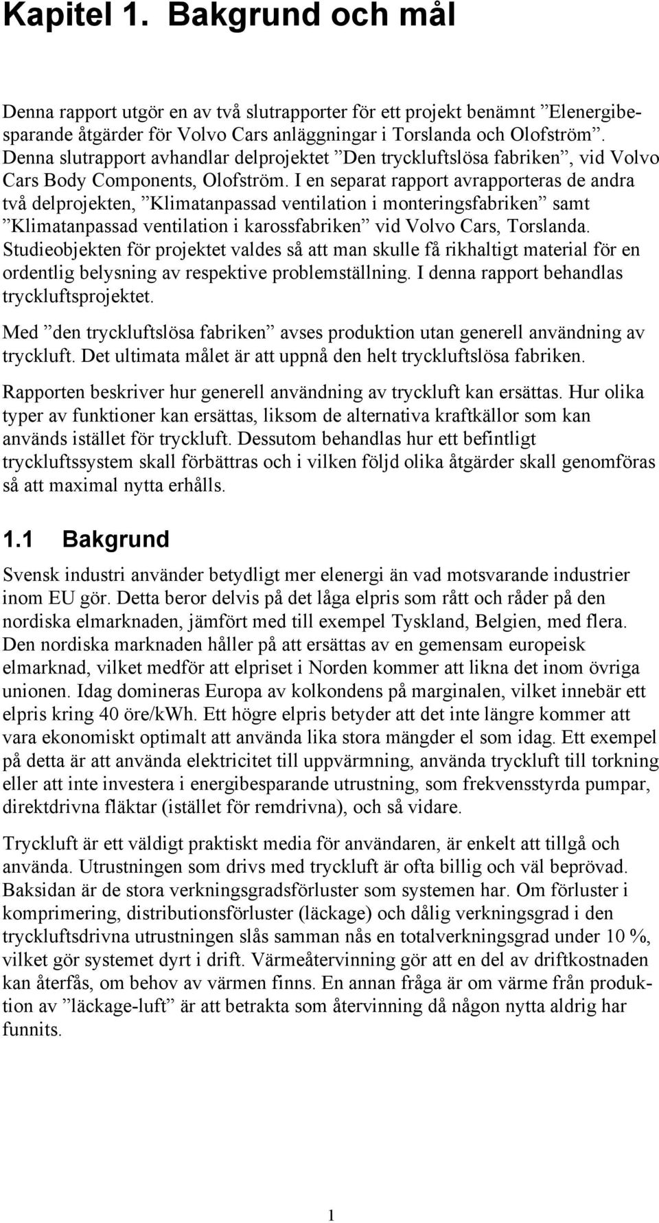 I en separat rapport avrapporteras de andra två delprojekten, Klimatanpassad ventilation i monteringsfabriken samt Klimatanpassad ventilation i karossfabriken vid Volvo Cars, Torslanda.