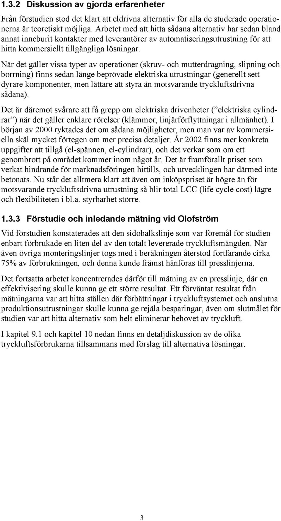 När det gäller vissa typer av operationer (skruv- och mutterdragning, slipning och borrning) finns sedan länge beprövade elektriska utrustningar (generellt sett dyrare komponenter, men lättare att