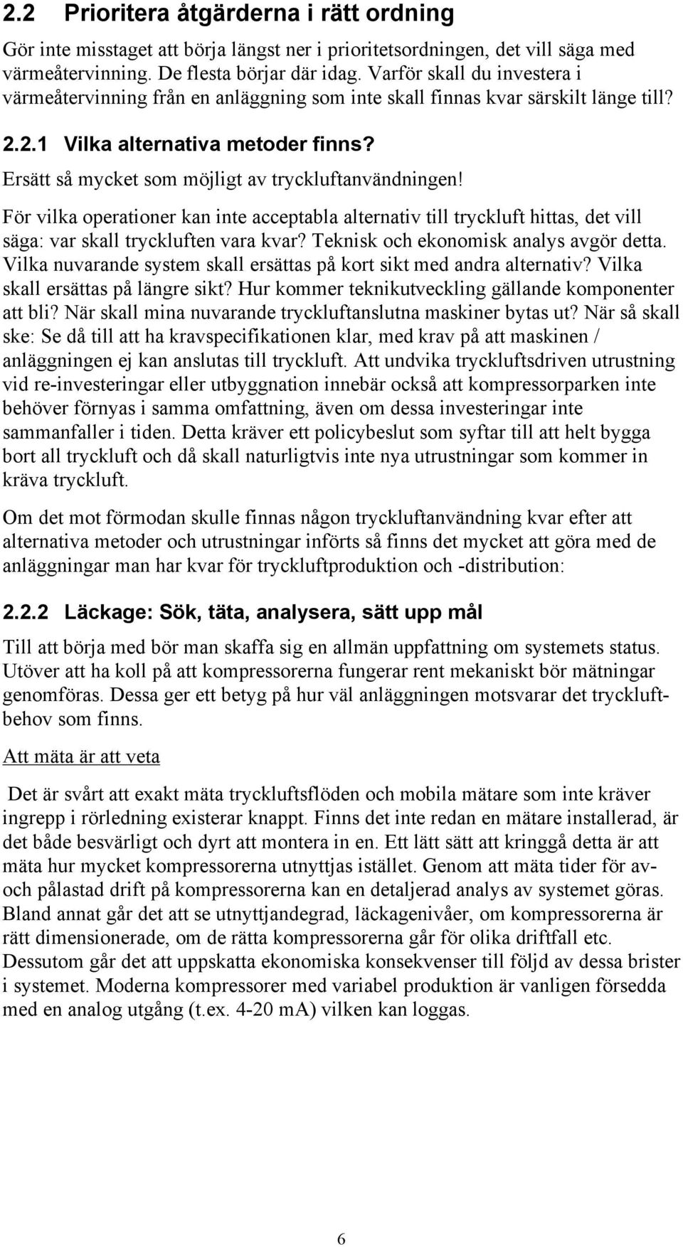 Ersätt så mycket som möjligt av tryckluftanvändningen! För vilka operationer kan inte acceptabla alternativ till tryckluft hittas, det vill säga: var skall tryckluften vara kvar?