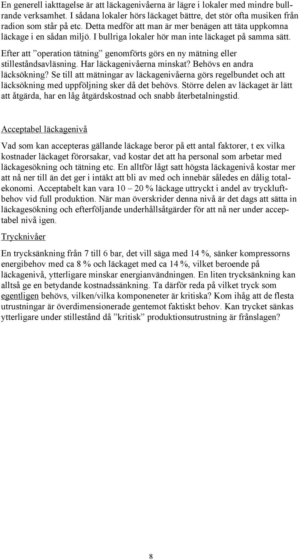 Efter att operation tätning genomförts görs en ny mätning eller stilleståndsavläsning. Har läckagenivåerna minskat? Behövs en andra läcksökning?