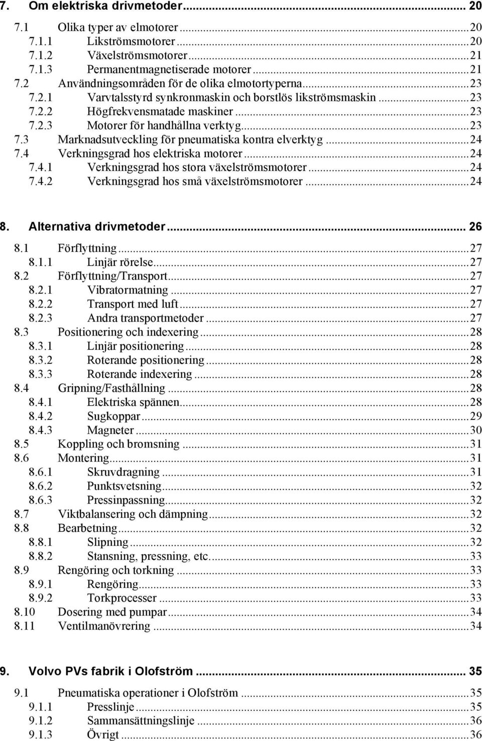 ..24 7.4 Verkningsgrad hos elektriska motorer...24 7.4.1 Verkningsgrad hos stora växelströmsmotorer...24 7.4.2 Verkningsgrad hos små växelströmsmotorer...24 8. Alternativa drivmetoder... 26 8.