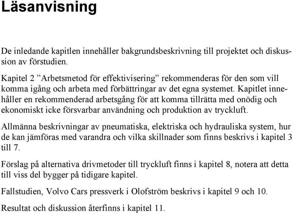 Kapitlet innehåller en rekommenderad arbetsgång för att komma tillrätta med onödig och ekonomiskt icke försvarbar användning och produktion av tryckluft.