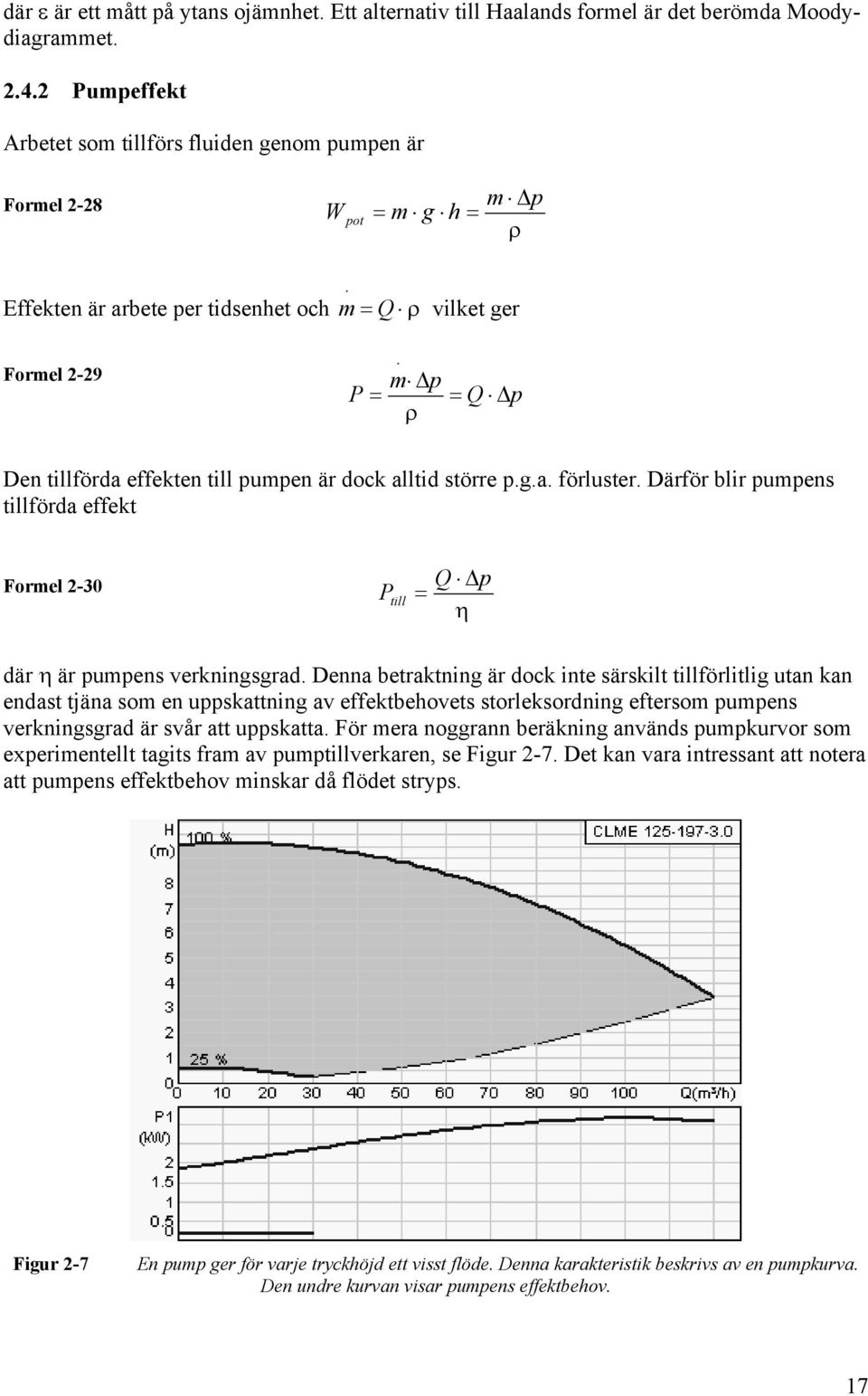 till pumpen är dock alltid större p.g.a. förluster. Därför blir pumpens tillförda effekt Formel 2-30 P till Q p = η där η är pumpens verkningsgrad.