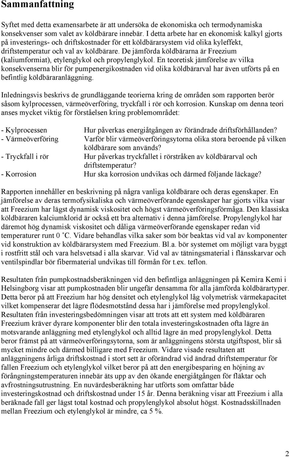 De jämförda köldbärarna är Freezium (kaliumformiat), etylenglykol och propylenglykol.