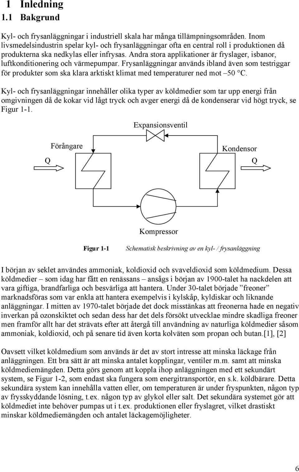 Andra stora applikationer är fryslager, isbanor, luftkonditionering och värmepumpar.