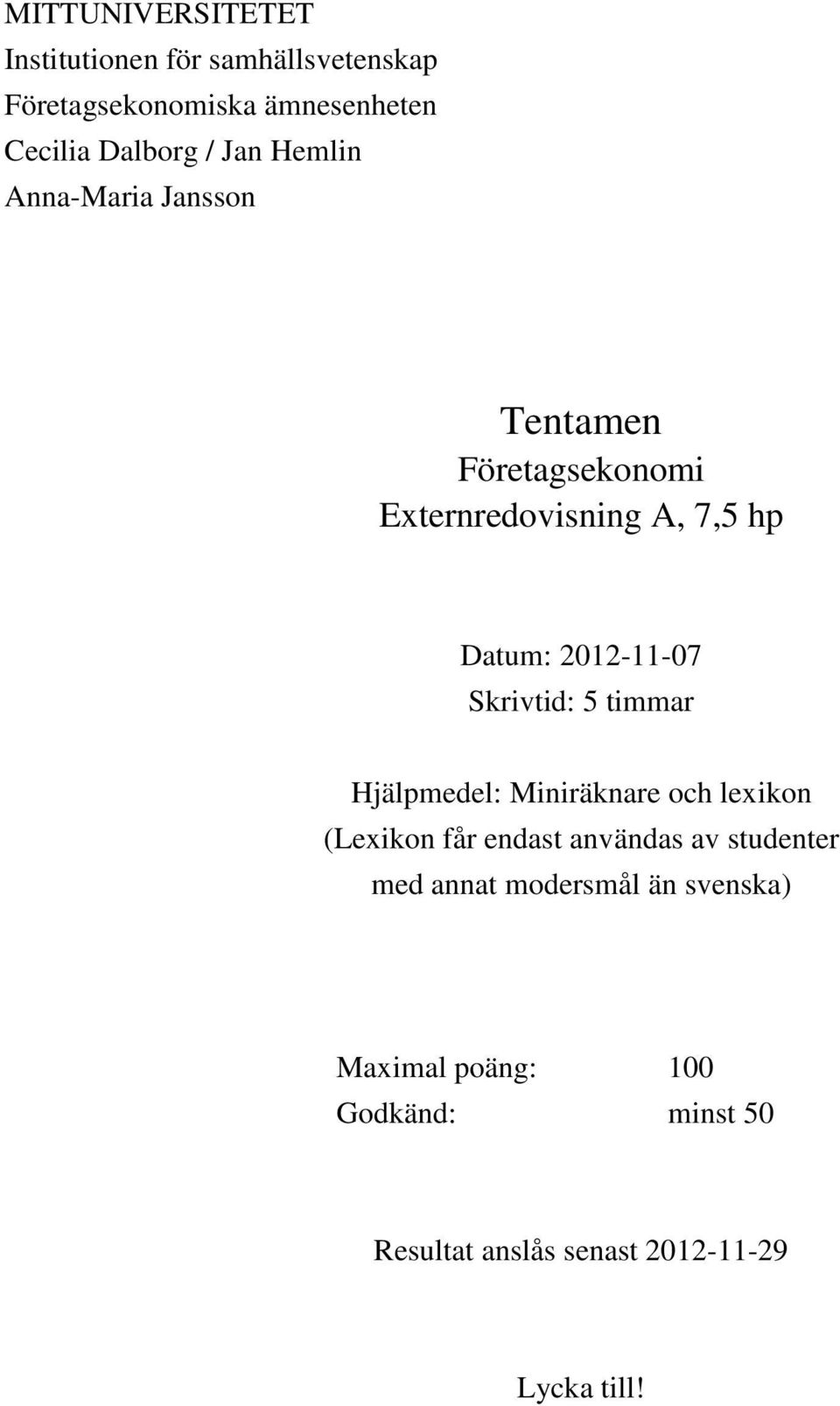 Skrivtid: 5 timmar Hjälpmedel: Miniräknare och lexikon (Lexikon får endast användas av studenter med