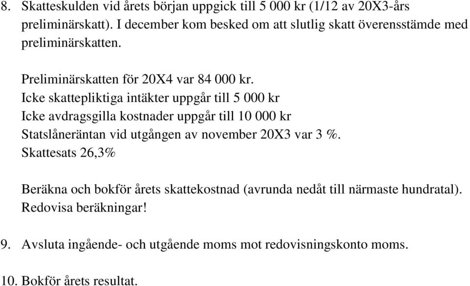 Icke skattepliktiga intäkter uppgår till 5 000 kr Icke avdragsgilla kostnader uppgår till 10 000 kr Statslåneräntan vid utgången av november 20X3