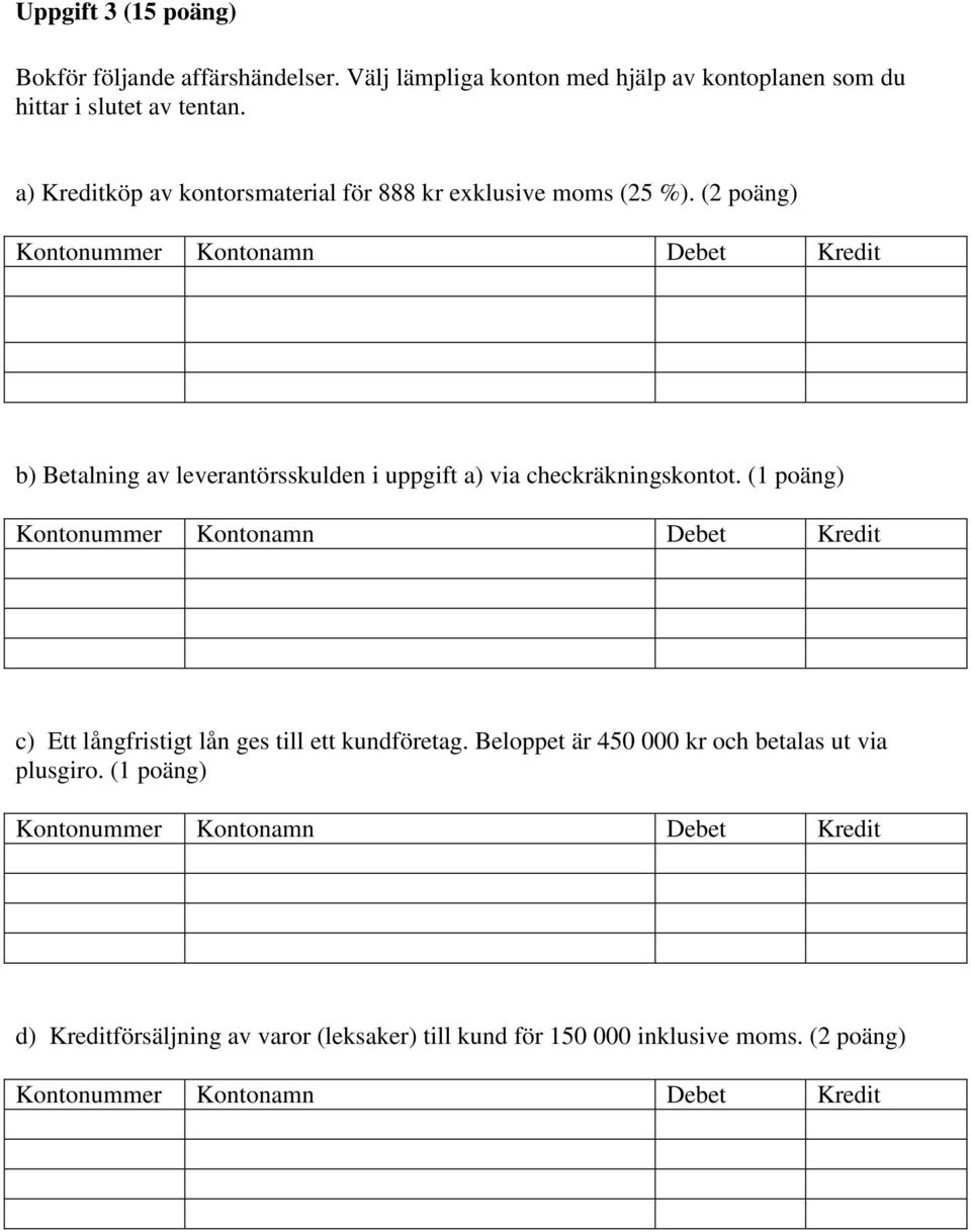 (2 poäng) Kontonummer Kontonamn Debet Kredit b) Betalning av leverantörsskulden i uppgift a) via checkräkningskontot.