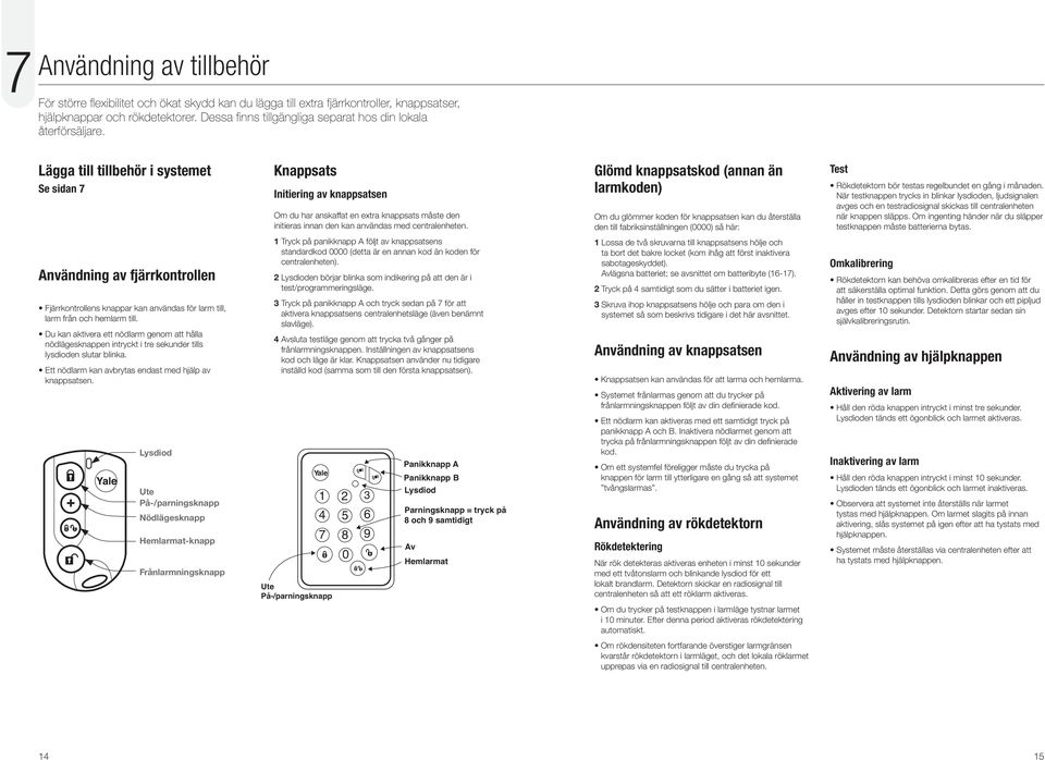 Lägga till tillbehör i systemet Se sidan 7 Knappsats Initiering av knappsatsen Om du har anskaffat en extra knappsats måste den initieras innan den kan användas med centralenheten.