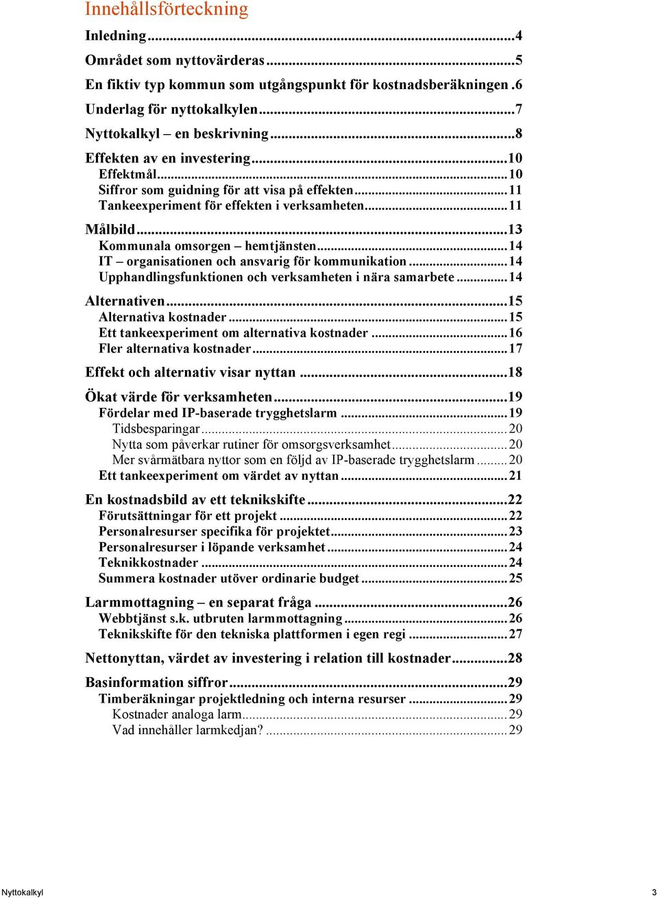 .. 14 IT organisationen och ansvarig för kommunikation... 14 Upphandlingsfunktionen och verksamheten i nära samarbete... 14 Alternativen... 15 Alternativa kostnader.