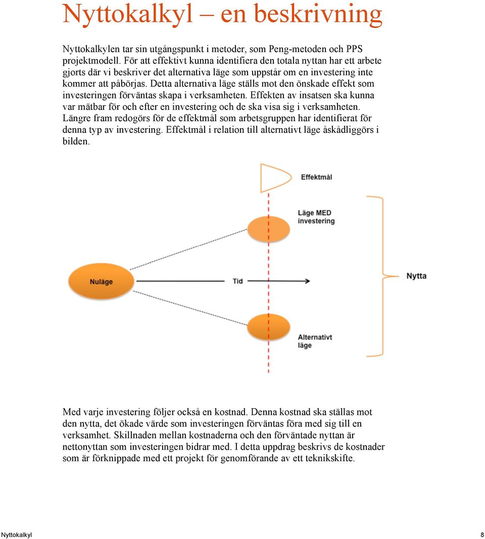 Detta alternativa läge ställs mot den önskade effekt som investeringen förväntas skapa i verksamheten.