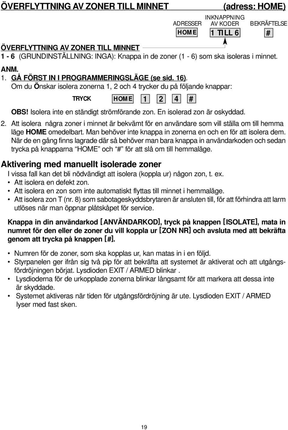 Isolera inte en ständigt strömförande zon. En isolerad zon är oskyddad. 2. Att isolera några zoner i minnet är bekvämt för en användare som vill ställa om till hemma läge HOME omedelbart.