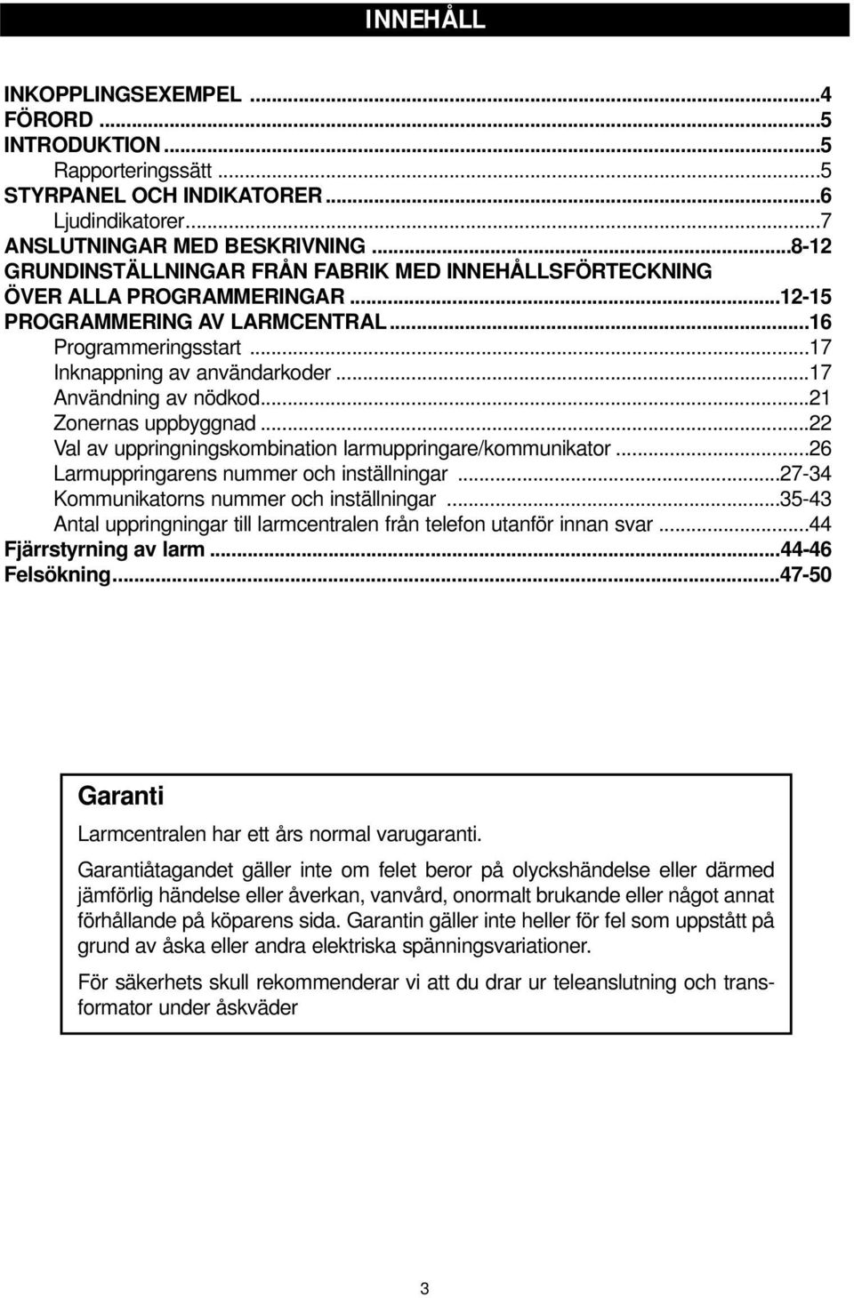 ..17 Användning av nödkod...21 Zonernas uppbyggnad...22 Val av uppringningskombination larmuppringare/kommunikator...26 Larmuppringarens nummer och inställningar.