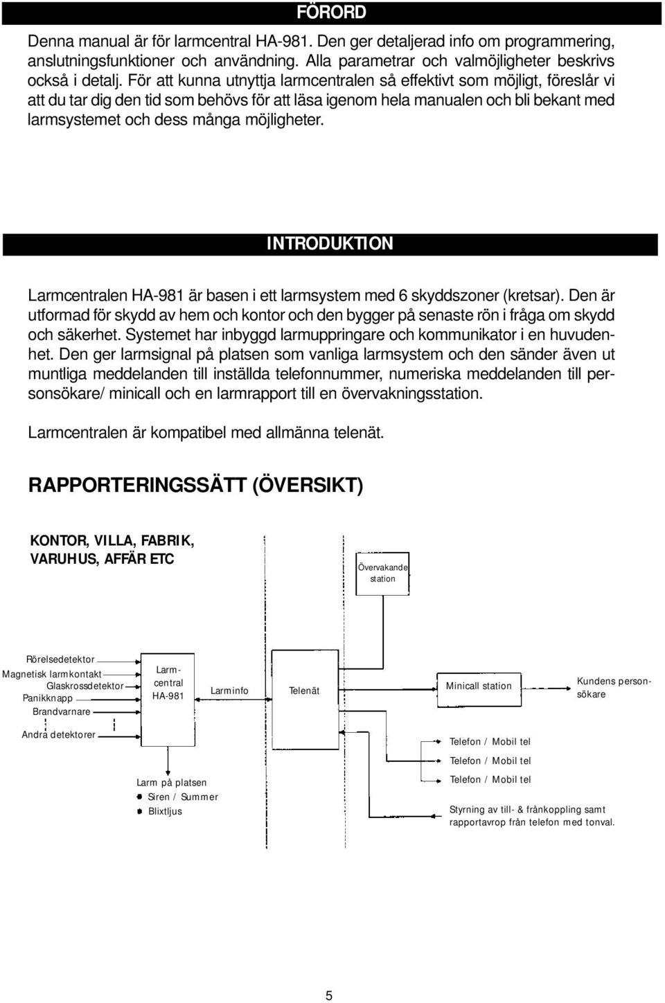 möjligheter. INTRODUKTION Larmcentralen HA-981 är basen i ett larmsystem med 6 skyddszoner (kretsar).