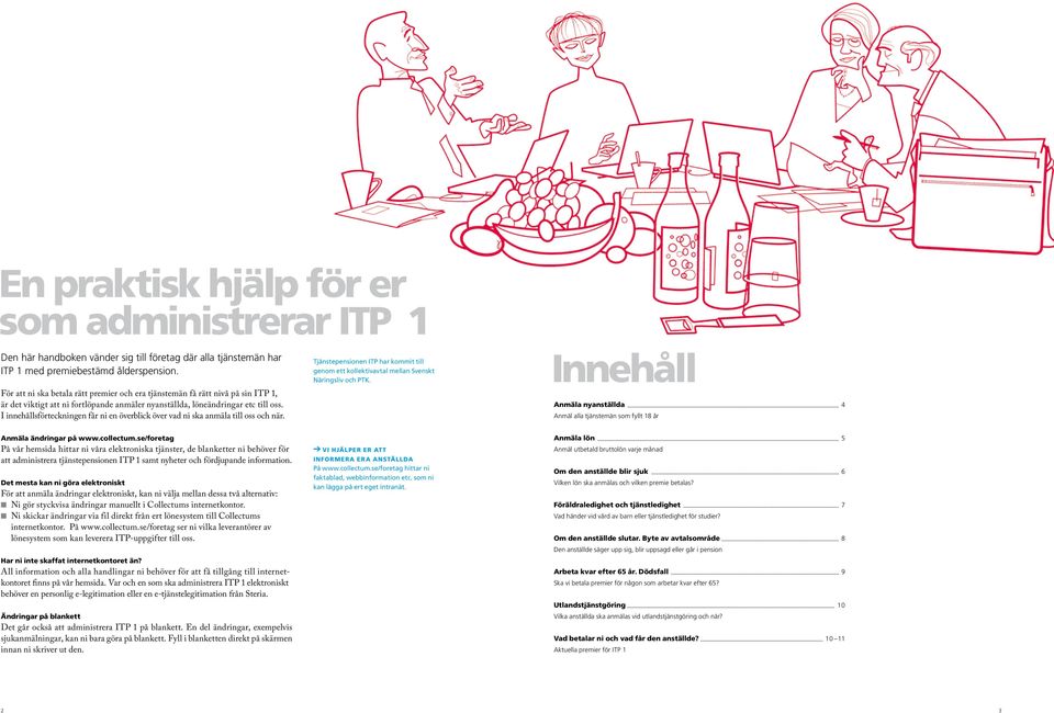 I innehållsförteckningen får ni en överblick över vad ni ska anmäla till oss och när. Tjänstepensionen ITP har kommit till genom ett kollektivavtal mellan Svenskt Näringsliv och PTK.