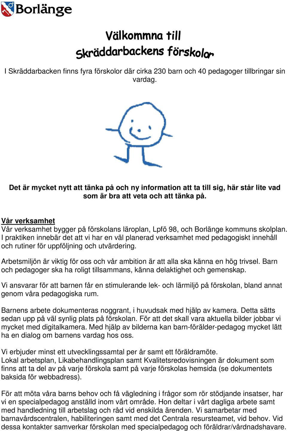 Vår verksamhet Vår verksamhet bygger på förskolans läroplan, Lpfö 98, och Borlänge kommuns skolplan.