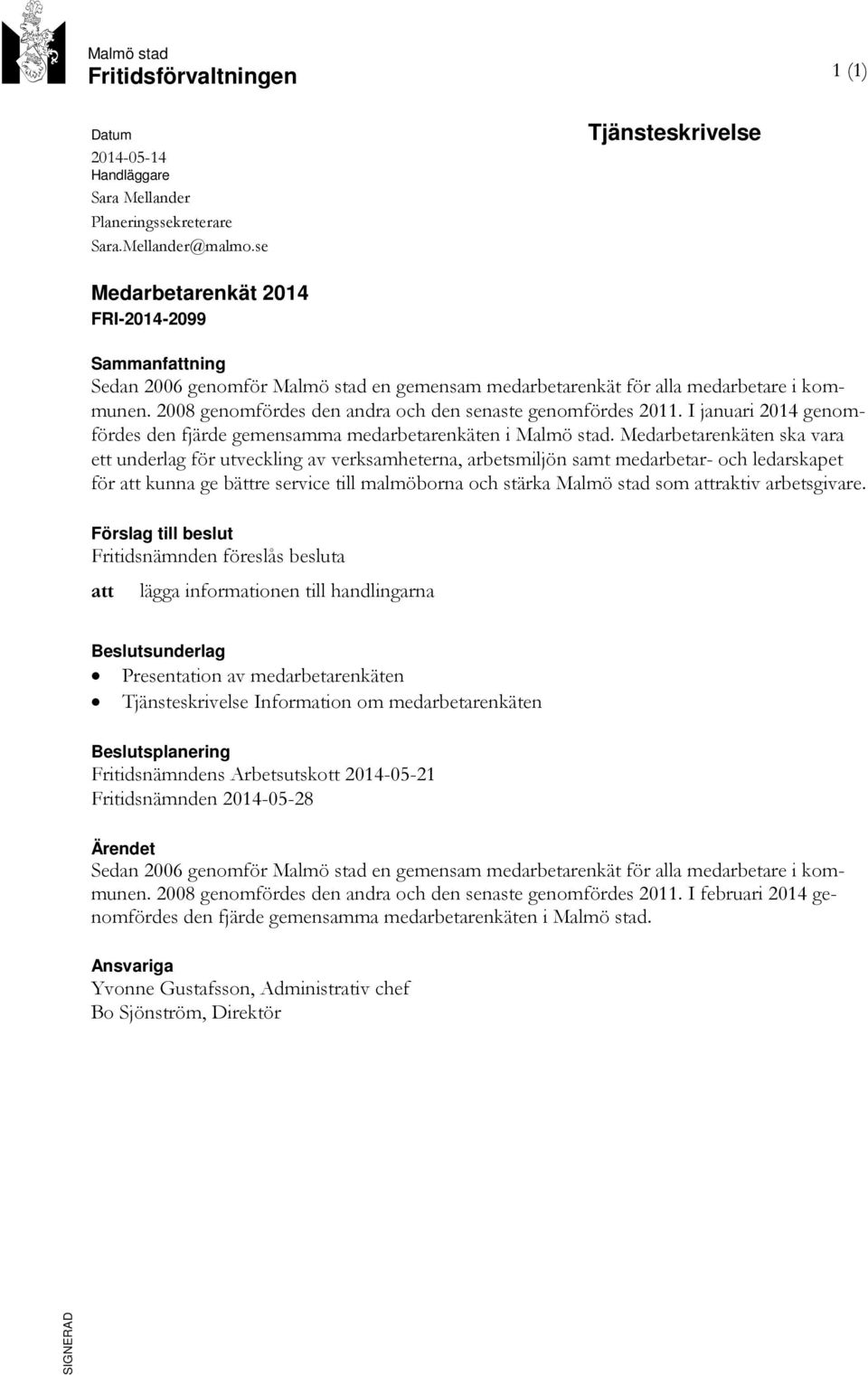 2008 genomfördes den andra och den senaste genomfördes 2011. I januari 2014 genomfördes den fjärde gemensamma medarbetarenkäten i Malmö stad.