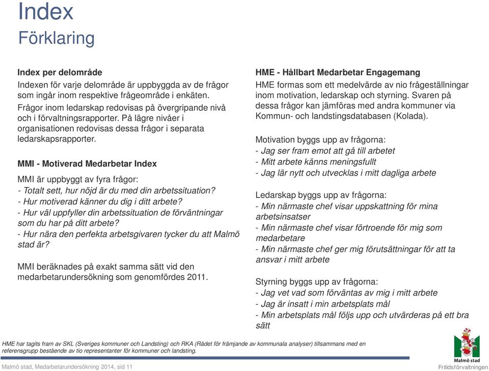 MMI - Motiverad Medarbetar Index MMI är uppbyggt av fyra frågor: - Totalt sett, hur nöjd är du med din arbetssituation? - Hur motiverad känner du dig i ditt arbete?