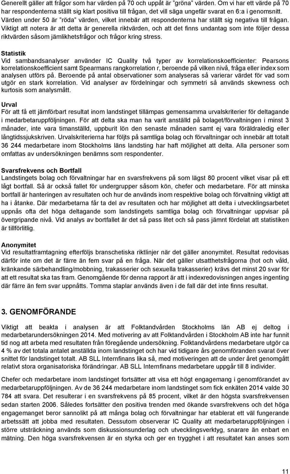 Värden under 50 är röda värden, vilket innebär att respondenterna har ställt sig negativa till frågan.