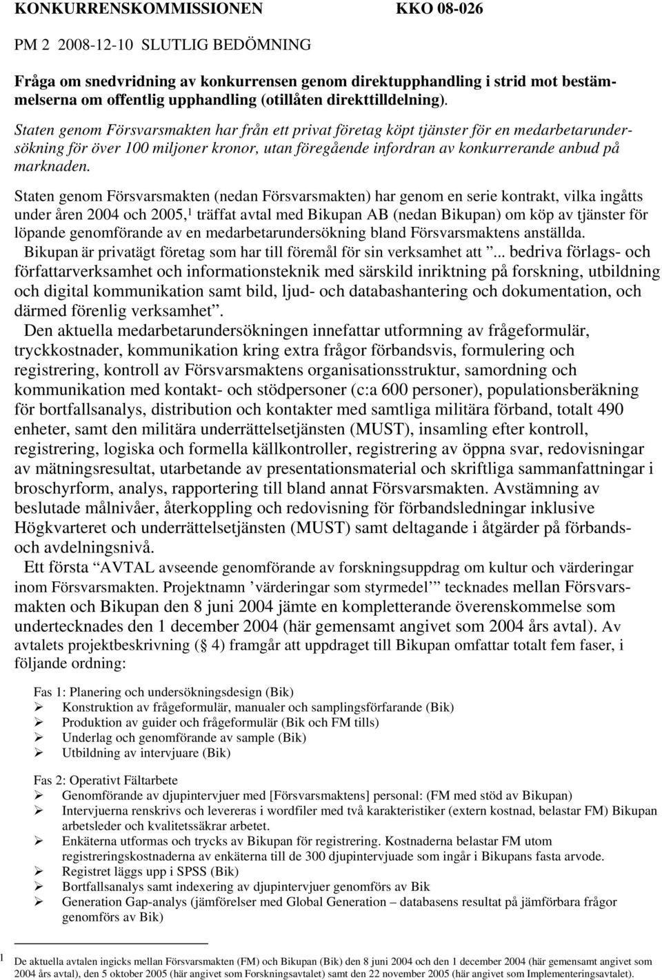 Staten genom Försvarsmakten har från ett privat företag köpt tjänster för en medarbetarundersökning för över 100 miljoner kronor, utan föregående infordran av konkurrerande anbud på marknaden.