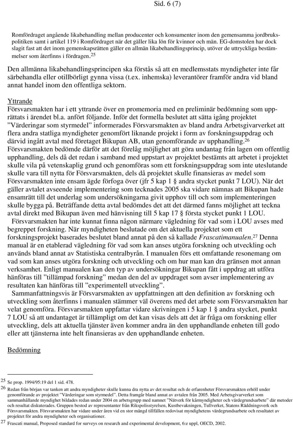 25 Den allmänna likabehandlingsprincipen ska förstås så att en medlemsstats myndigheter inte får särbehandla eller otillbörligt gynna vissa (t.ex.