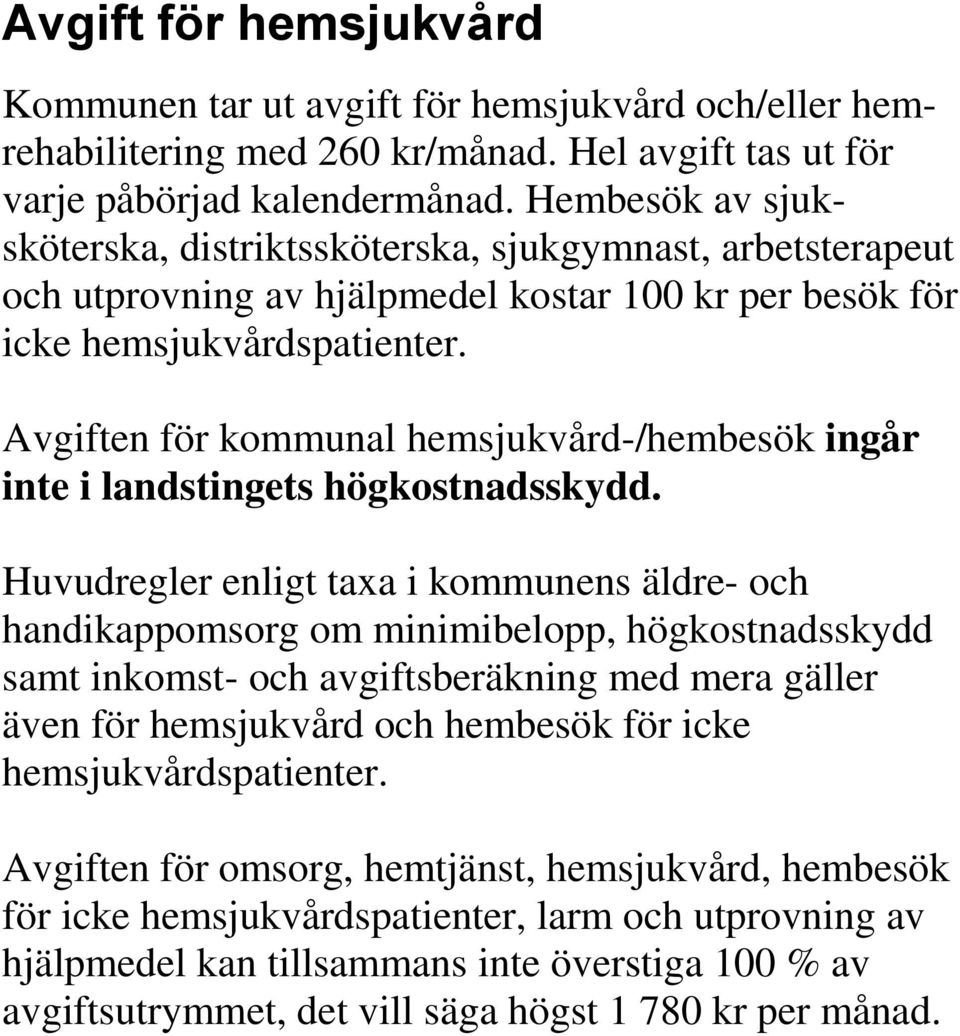 Avgiften för kommunal hemsjukvård-/hembesök ingår inte i landstingets högkostnadsskydd.