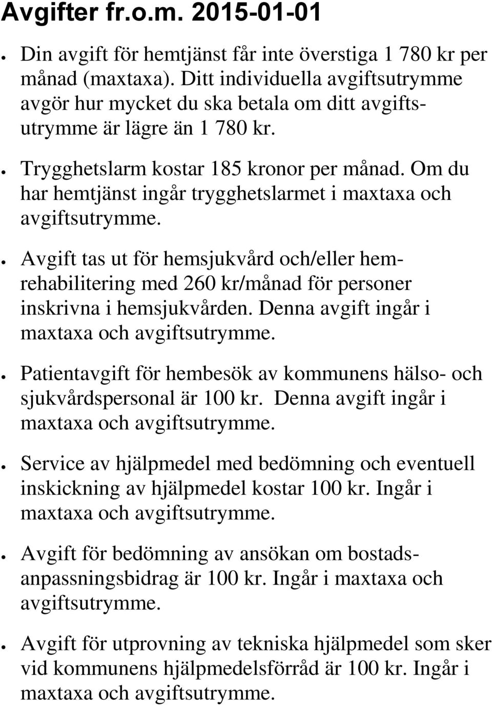 Om du har hemtjänst ingår trygghetslarmet i maxtaxa och avgiftsutrymme. Avgift tas ut för hemsjukvård och/eller hemrehabilitering med 260 kr/månad för personer inskrivna i hemsjukvården.