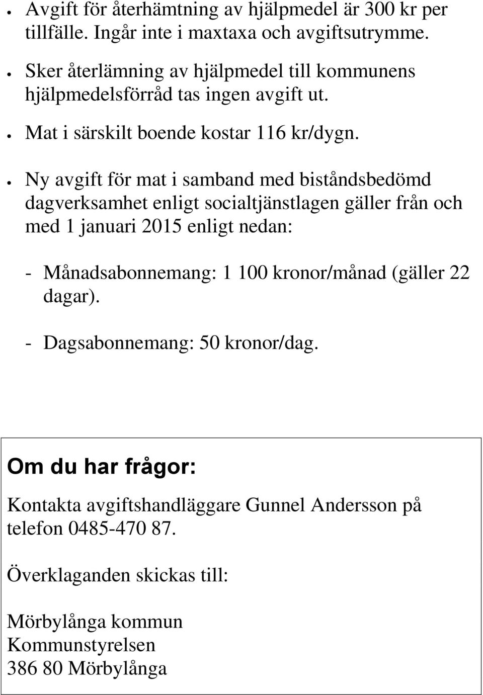 Ny avgift för mat i samband med biståndsbedömd dagverksamhet enligt socialtjänstlagen gäller från och med 1 januari 2015 enligt nedan: - Månadsabonnemang: