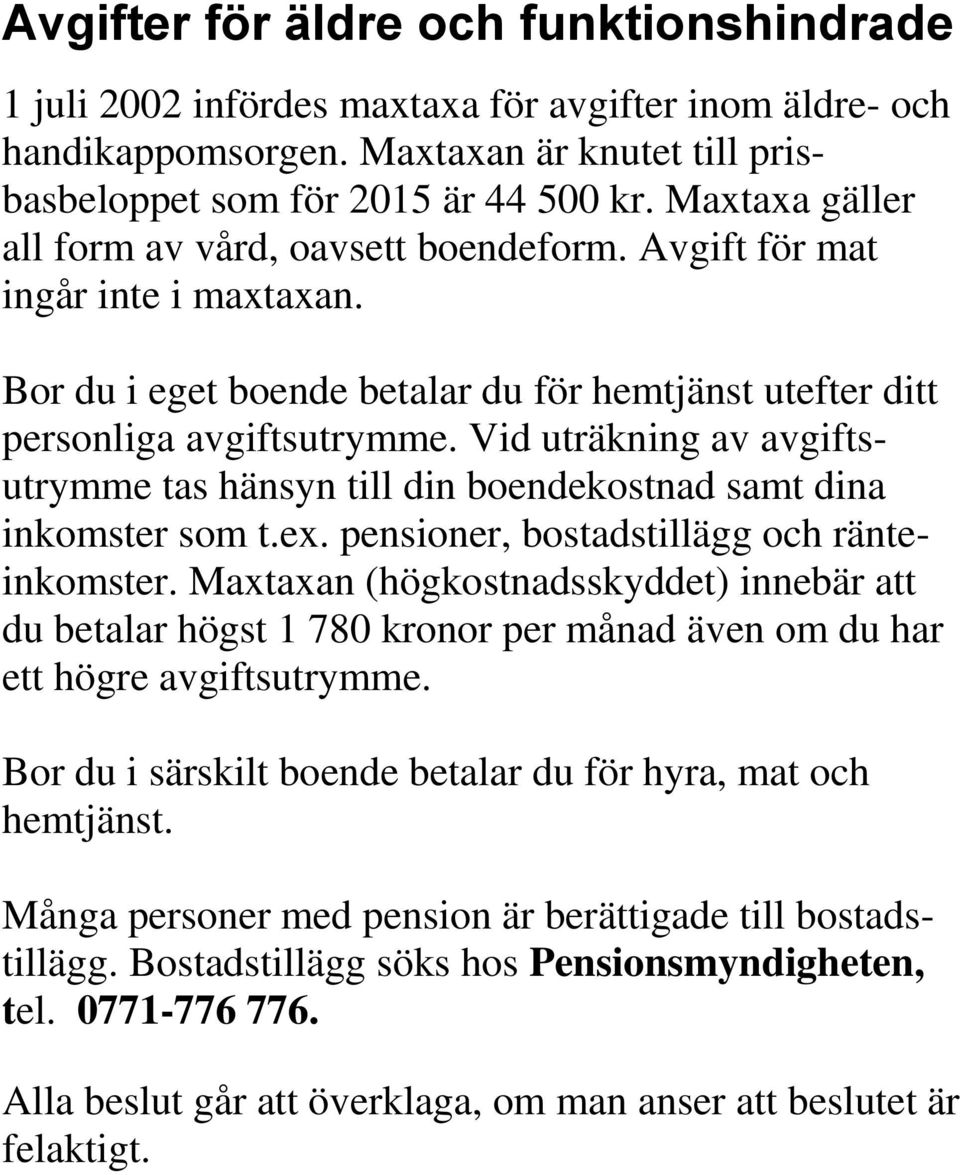 Vid uträkning av avgiftsutrymme tas hänsyn till din boendekostnad samt dina inkomster som t.ex. pensioner, bostadstillägg och ränteinkomster.