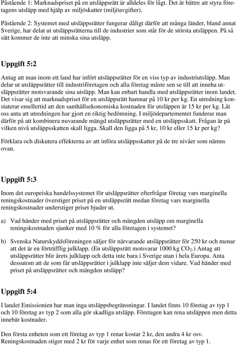 På så sätt kommer de inte att minska sina utsläpp. Uppgift 5:2 Antag att man inom ett land har infört utsläppsrätter för en viss typ av industriutsläpp.