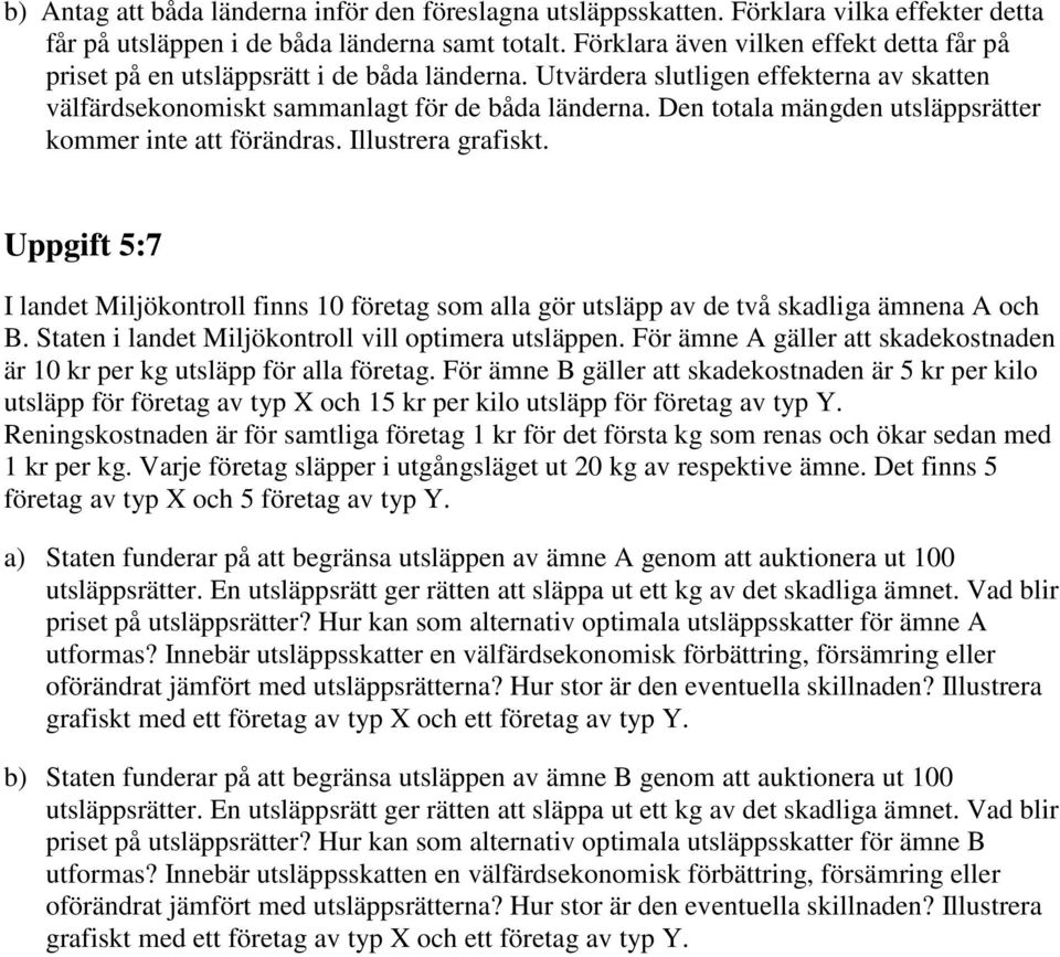 Den totala mängden utsläppsrätter kommer inte att förändras. Illustrera grafiskt. Uppgift 5:7 I landet Miljökontroll finns 10 företag som alla gör utsläpp av de två skadliga ämnena A och B.