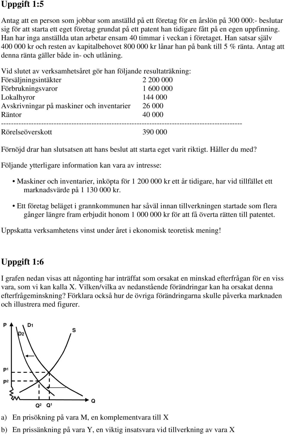 Antag att denna ränta gäller både in- och utlåning.