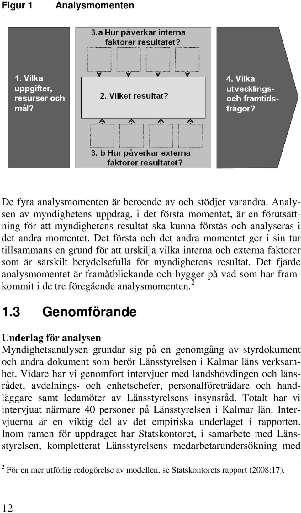 Det första och det andra momentet ger i sin tur tillsammans en grund för att urskilja vilka interna och externa faktorer som är särskilt betydelsefulla för myndighetens resultat.