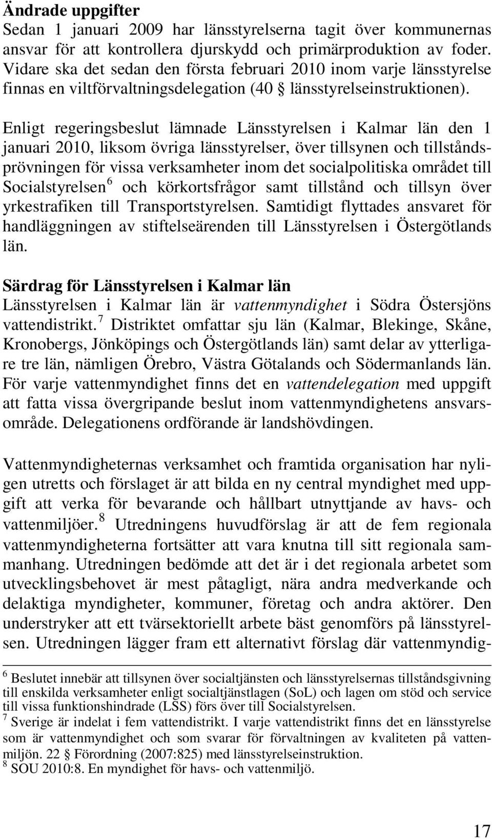 Enligt regeringsbeslut lämnade Länsstyrelsen i Kalmar län den 1 januari 2010, liksom övriga länsstyrelser, över tillsynen och tillståndsprövningen för vissa verksamheter inom det socialpolitiska