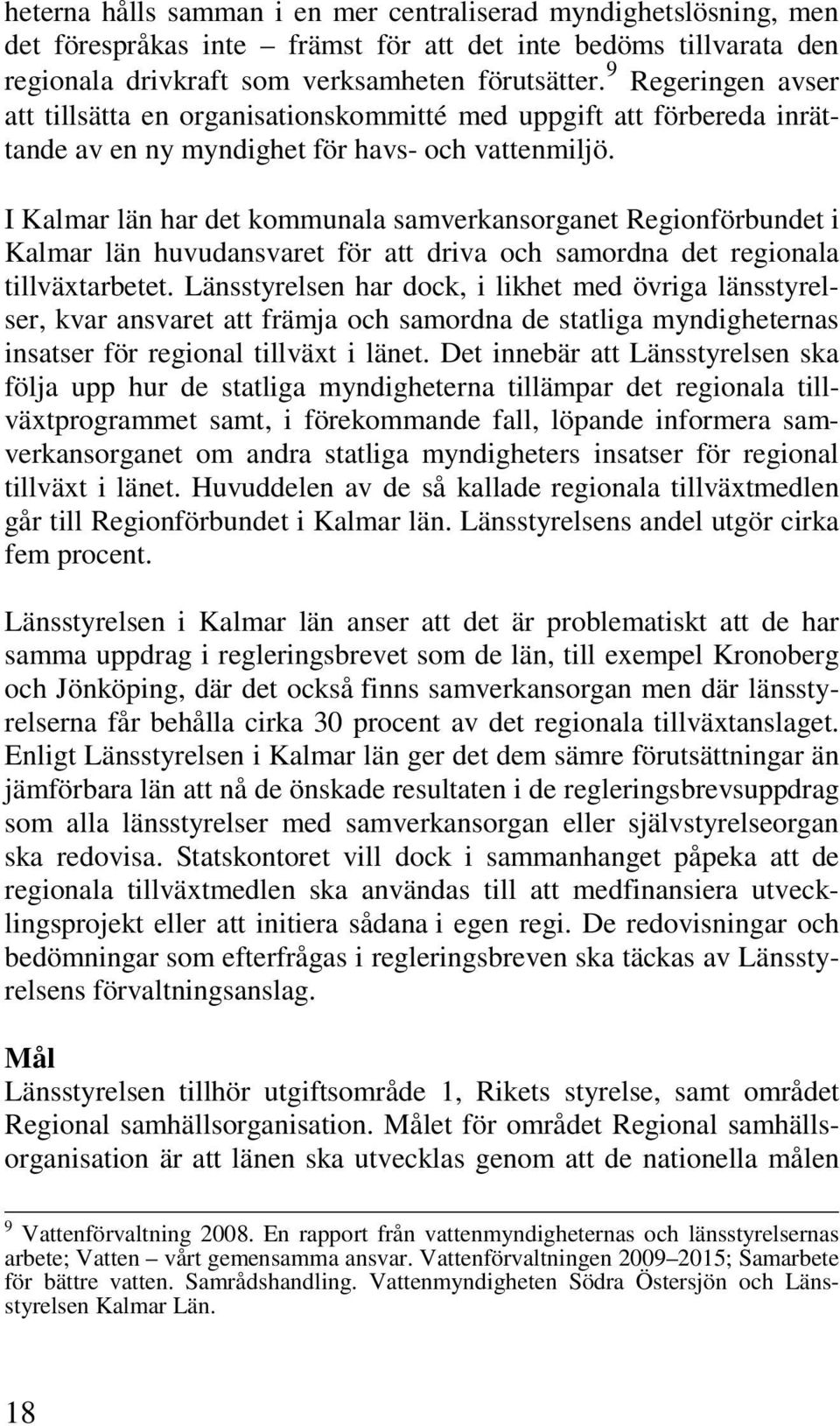 I Kalmar län har det kommunala samverkansorganet Regionförbundet i Kalmar län huvudansvaret för att driva och samordna det regionala tillväxtarbetet.