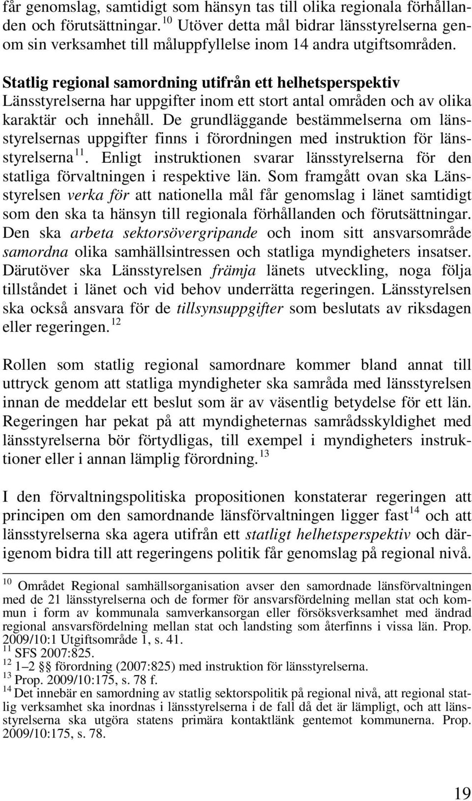 Statlig regional samordning utifrån ett helhetsperspektiv Länsstyrelserna har uppgifter inom ett stort antal områden och av olika karaktär och innehåll.